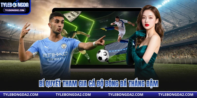 Bí quyết tham gia cá độ bóng đá thắng đậm 