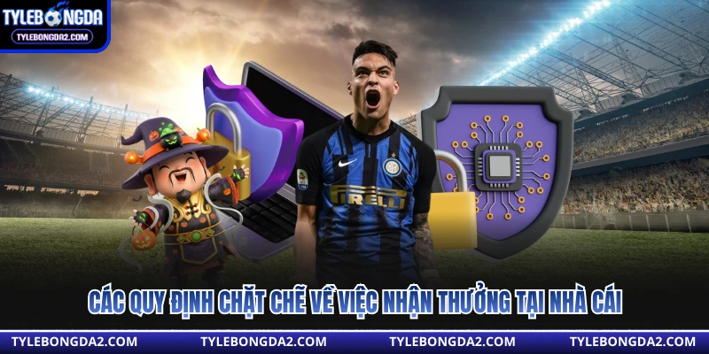 Các quy định chặt chẽ về việc nhận thưởng tại nhà cái 
