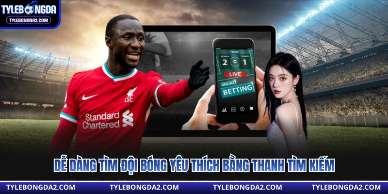 Dễ dàng tìm đội bóng yêu thích bằng thanh tìm kiếm