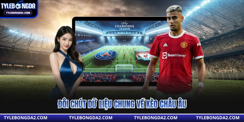 Đôi chút dữ liệu chung về kèo châu âu 