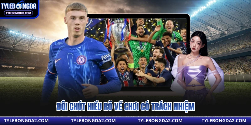 Đôi chút hiểu rõ về chơi có trách nhiệm