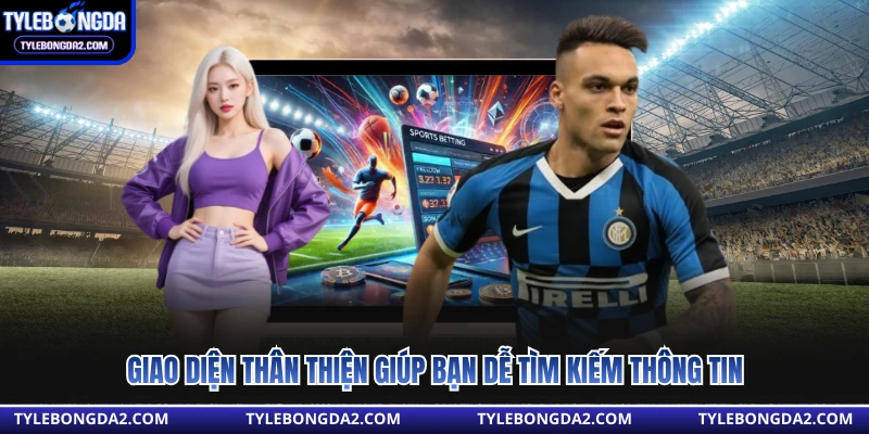 Giao diện thân thiện giúp bạn dễ tìm kiếm thông tin