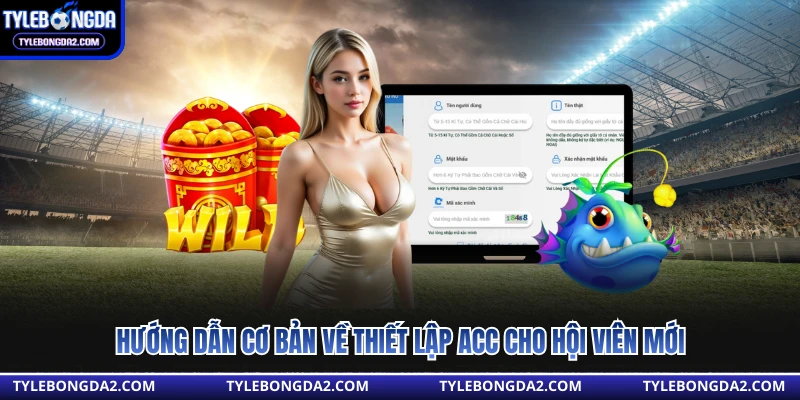 Hướng dẫn cơ bản về thiết lập acc cho hội viên mới