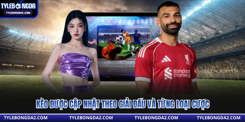 Kèo được cập nhật theo giải đấu và từng loại cược