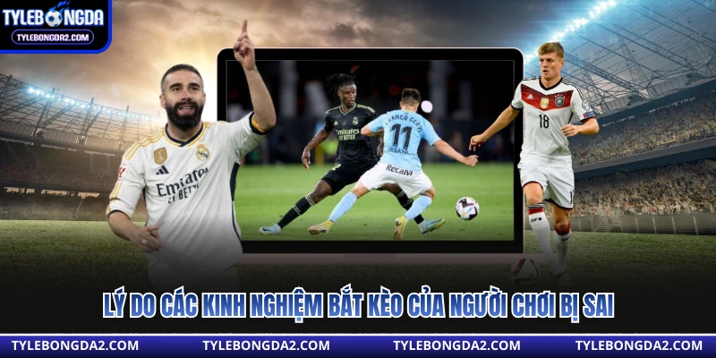Lý do các kinh nghiệm bắt kèo của người chơi bị sai