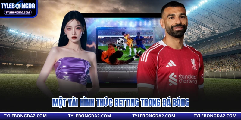 Một vài hình thức betting trong đá bóng 