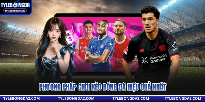 Phương pháp chơi kèo bóng đá hiệu quả nhất