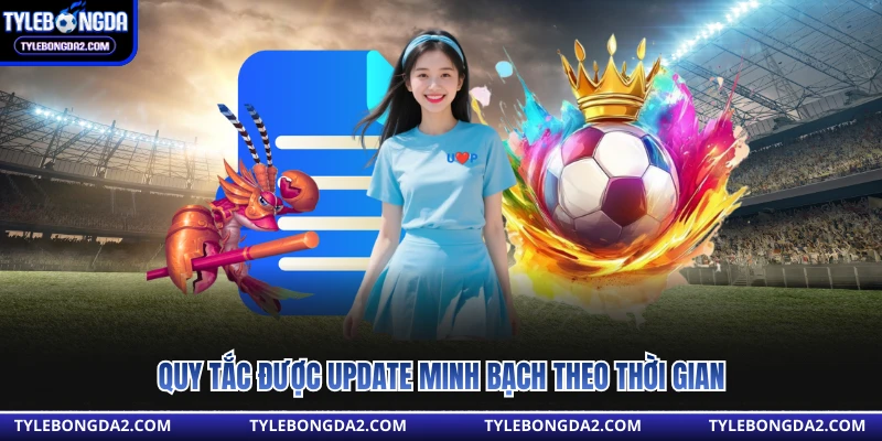 Quy tắc được update minh bạch theo thời gian