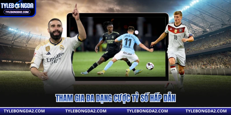 Tham gia đa dạng cược tỷ số hấp dẫn 
