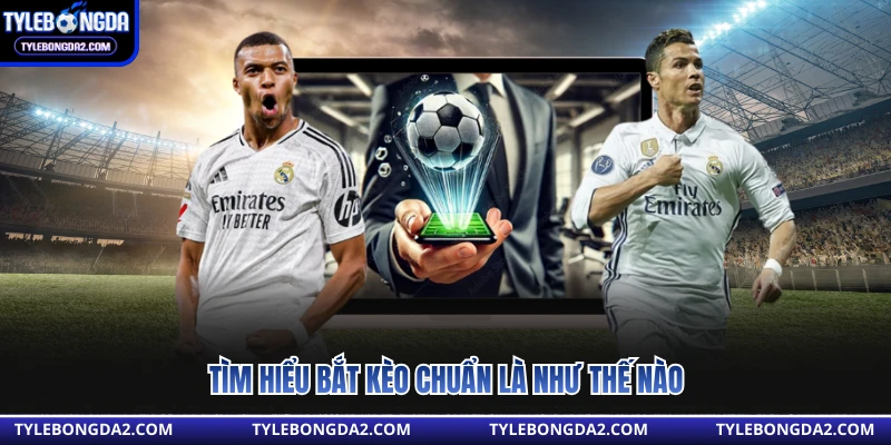 Tìm hiểu bắt kèo chuẩn là như thế nào