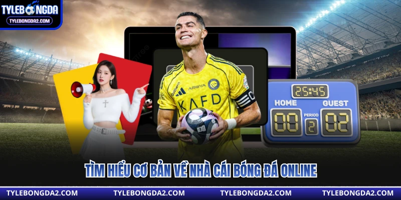 Tìm hiểu cơ bản về nhà cái bóng đá online