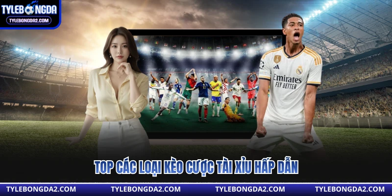 Top các loại kèo cược tài xỉu hấp dẫn 