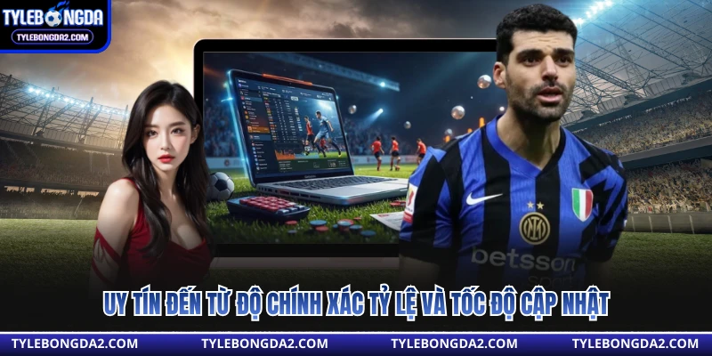 Uy tín đến từ độ chính xác tỷ lệ và tốc độ cập nhật