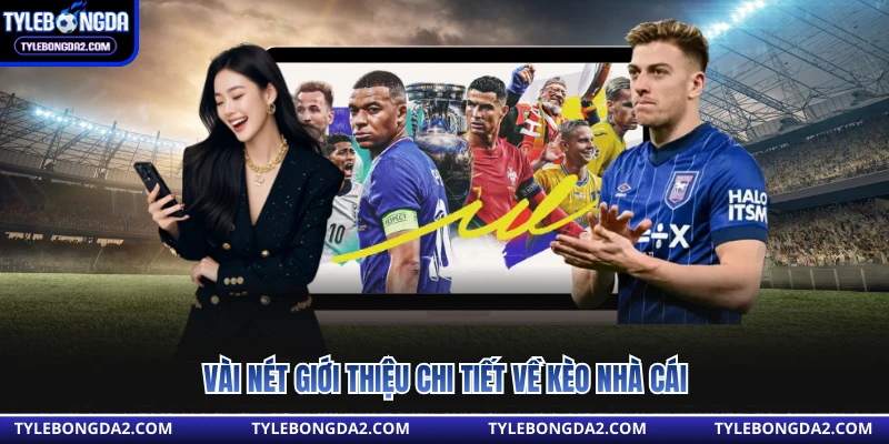 Vài nét giới thiệu chi tiết về kèo nhà cái 