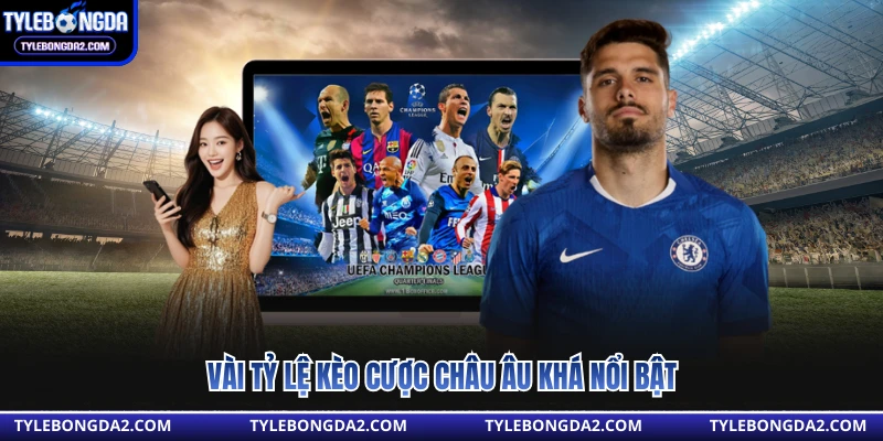 Vài tỷ lệ kèo cược châu âu khá nổi bật 